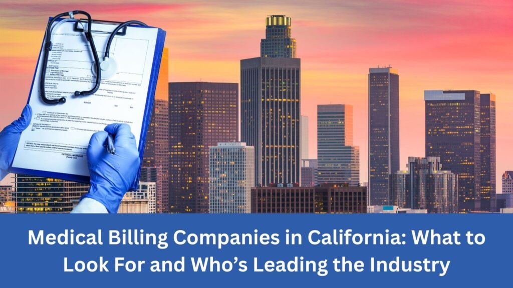 Medical Billing Companies in California: What to Look For and Who’s Leading the Industry
